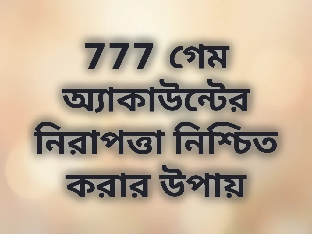 777 গেম অ্যাকাউন্টের নিরাপত্তা নিশ্চিত করার উপায়